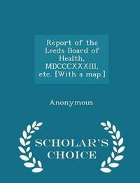 Book Cover for Report of the Leeds Board of Health, MDCCCXXXIII, Etc. [With a Map.] by Anonymous