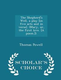 Book Cover for The Shepherd's Well, a Play [In Five Acts and in Verse]. (Mary, Or, the First Love. [A Poem.]). - Scholar's Choice Edition by Thomas Powell