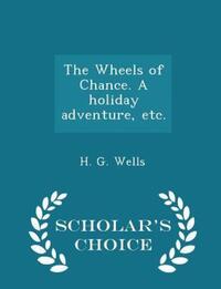 Book Cover for The Wheels of Chance. A Holiday Adventure, Etc. - Scholar's Choice Edition by H G Wells