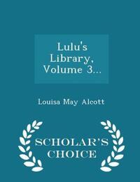 Book Cover for Lulu's Library, Volume 3... - Scholar's Choice Edition by Louisa May Alcott