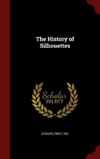 Book Cover for The History of Silhouettes by Emily Jackson