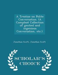 Book Cover for A Treatise on Polite Conversation. (A Compleat Collection of Genteel and Ingenious Conversation, Etc.). - Scholar's Choice Edition by Jonathan Swift