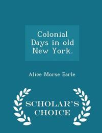 Book Cover for Colonial Days in Old New York. - Scholar's Choice Edition by Alice Morse Earle