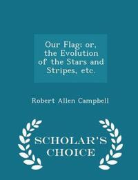 Book Cover for Our Flag; Or, the Evolution of the Stars and Stripes, Etc. - Scholar's Choice Edition by Professor Robert Allen Campbell