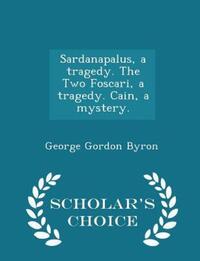 Book Cover for Sardanapalus, a Tragedy. The Two Foscari, a Tragedy. Cain, a Mystery. - Scholar's Choice Edition by George Gordon Byron