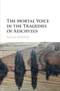 Book Cover for The Mortal Voice in the Tragedies of Aeschylus by Sarah Nooter