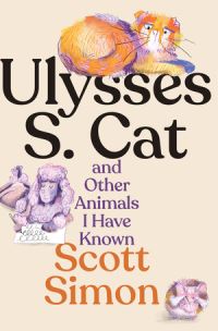 Book Cover for Ulysses S. Cat and Other Animals I Have Known by Scott Simon