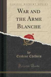 Book Cover for War and the Arme Blanche (Classic Reprint) by Erskine Childers