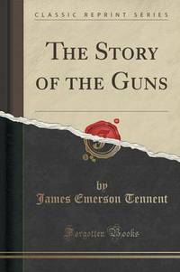 Book Cover for The Story of the Guns (Classic Reprint) by James Emerson Tennent