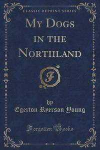 Book Cover for My Dogs in the Northland (Classic Reprint) by Egerton Ryerson Young