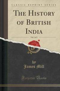 Book Cover for The History of British India, Vol. 1 of 3 (Classic Reprint) by James Mill