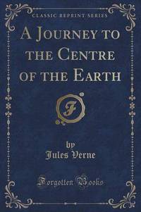 Book Cover for A Journey to the Centre of the Earth (Classic Reprint) by Jules Verne