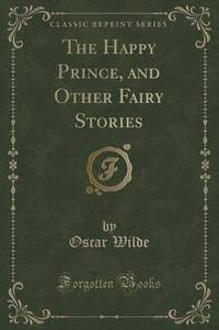 Book Cover for The Happy Prince, and Other Fairy Stories (Classic Reprint) by Oscar Wilde