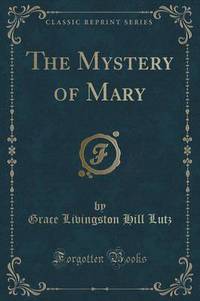 Book Cover for The Mystery of Mary (Classic Reprint) by Grace Livingston Hill Lutz