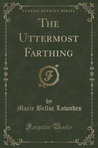 Book Cover for The Uttermost Farthing (Classic Reprint) by Marie Belloc Lowndes
