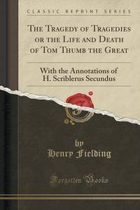 Book Cover for The Tragedy of Tragedies, or the Life and Death of Tom Thumb the Great by Henry Fielding