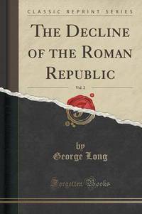 Book Cover for The Decline of the Roman Republic, Vol. 2 (Classic Reprint) by George Long