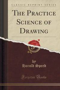 Book Cover for The Practice and Science of Drawing (Classic Reprint) by Harold Speed