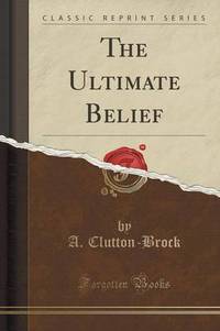 Book Cover for The Ultimate Belief (Classic Reprint) by A CluttonBrock