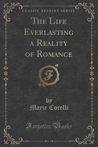 Book Cover for The Life Everlasting a Reality of Romance (Classic Reprint) by Marie Corelli
