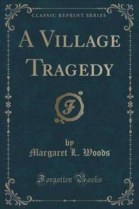 Book Cover for A Village Tragedy (Classic Reprint) by Margaret L Woods