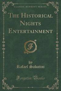Book Cover for The Historical Nights Entertainment (Classic Reprint) by Rafael Sabatini