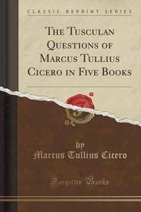 Book Cover for The Tusculan Questions of Marcus Tullius Cicero in Five Books by Marcus Tullius Cicero