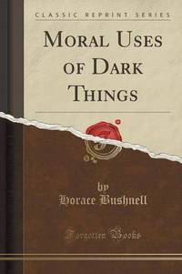 Book Cover for Moral Uses of Dark Things (Classic Reprint) by Horace Bushnell