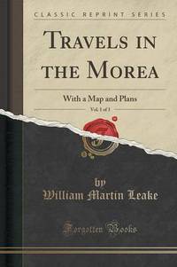 Book Cover for Travels in the Morea, Vol. 1 of 3 by William Martin Leake