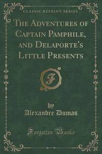 Book Cover for The Adventures of Captain Pamphile, and Delaporte's Little Presents (Classic Reprint) by Alexandre Dumas