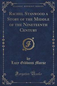 Book Cover for Rachel Stanwood a Story of the Middle of the Nineteenth Century (Classic Reprint) by Lucy Gibbons Morse
