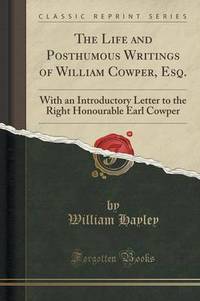 Book Cover for The Life and Posthumous Writings of William Cowper, Esq. by William Hayley