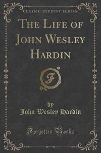 Book Cover for The Life of John Wesley Hardin (Classic Reprint) by John Wesley Hardin