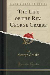 Book Cover for The Life of the Rev. George Crabbe (Classic Reprint) by George Crabbe