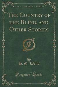 Book Cover for The Country of the Blind, and Other Stories (Classic Reprint) by H G Wells
