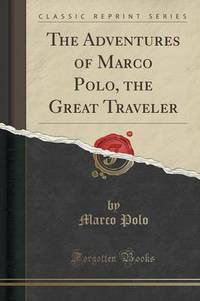 Book Cover for The Adventures of Marco Polo, the Great Traveler (Classic Reprint) by Marco Polo