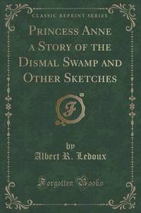 Book Cover for Princess Anne a Story of the Dismal Swamp and Other Sketches (Classic Reprint) by Albert R LeDoux