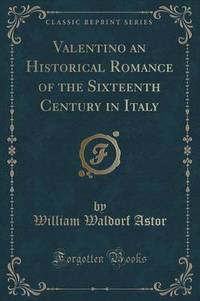 Book Cover for Valentino an Historical Romance of the Sixteenth Century in Italy (Classic Reprint) by William Waldorf Astor