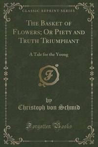 Book Cover for The Basket of Flowers; Or Piety and Truth Triumphant by Christoph Von Schmid
