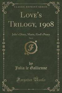 Book Cover for Love's Trilogy, 1908, Vol. 4 by Julia Le Gallienne