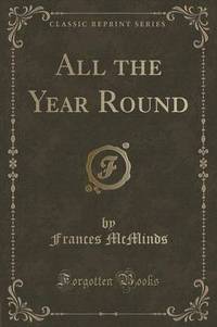 Book Cover for All the Year Round (Classic Reprint) by Frances McMinds