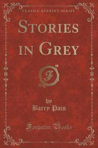 Book Cover for Stories in Grey (Classic Reprint) by Barry Pain