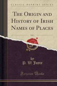 Book Cover for The Origin and History of Irish Names of Places, Vol. 1 (Classic Reprint) by P W Joyce