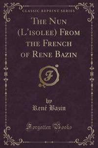 Book Cover for The Nun (l'Isolée) from the French of René Bazin (Classic Reprint) by Rene Bazin