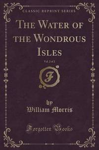 Book Cover for The Water of the Wondrous Isles, Vol. 2 of 2 (Classic Reprint) by William Morris