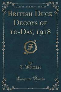 Book Cover for British Duck Decoys of To-Day, 1918 (Classic Reprint) by J Whitaker