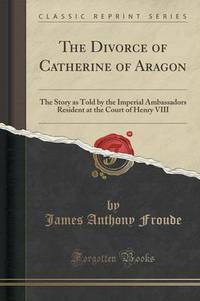 Book Cover for The Divorce of Catherine of Aragon by James Anthony Froude