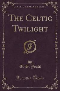 Book Cover for The Celtic Twilight (Classic Reprint) by W B Yeats