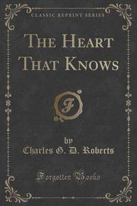 Book Cover for The Heart That Knows (Classic Reprint) by Charles G D Roberts