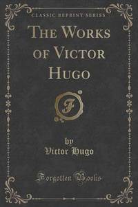 Book Cover for The Works of Victor Hugo (Classic Reprint) by Victor Hugo